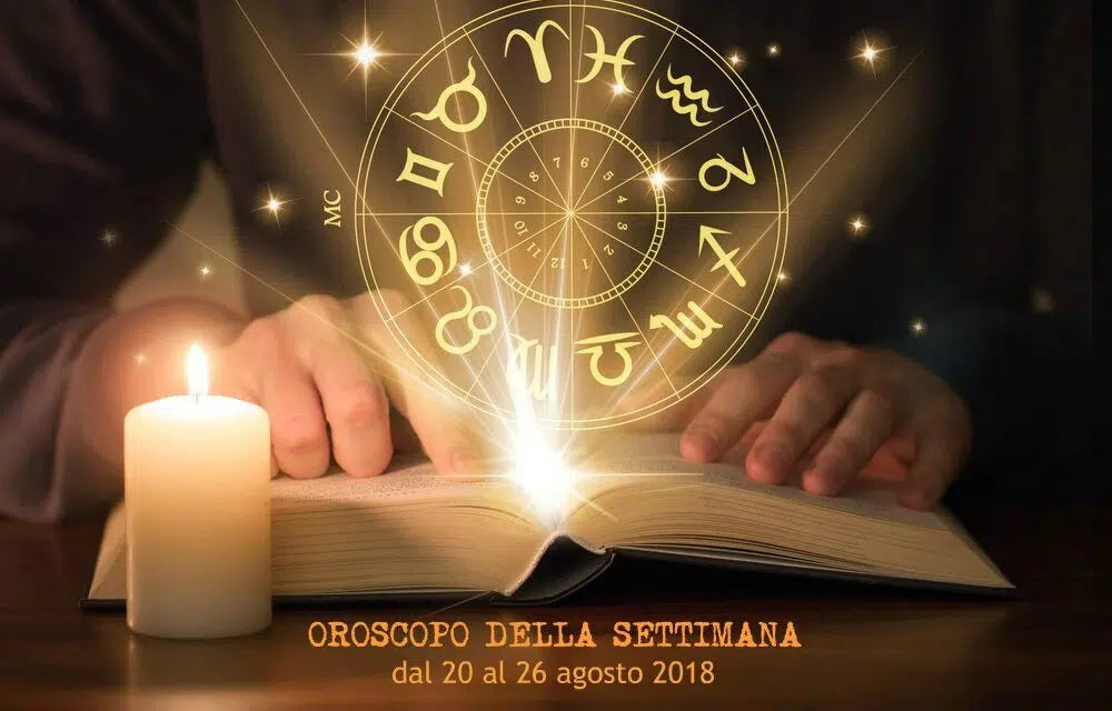 L’OROSCOPO DELLA SETTIMANA DAL 20 AL 26 AGOSTO 2018