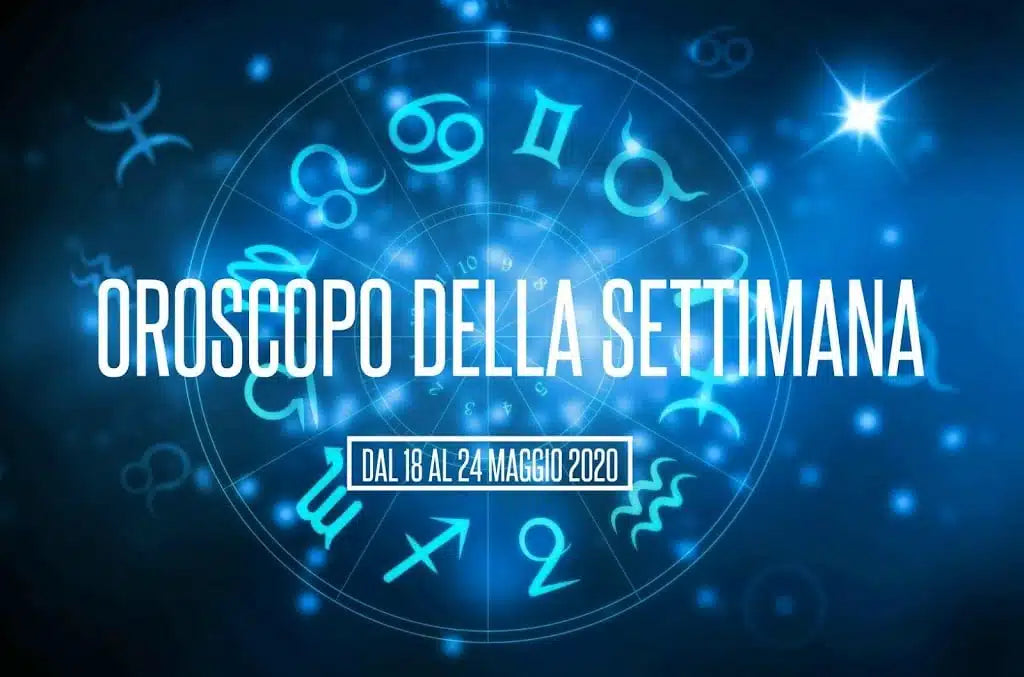 L’OROSCOPO DELLA SETTIMANA DAL 18 AL 24 MAGGIO 2020